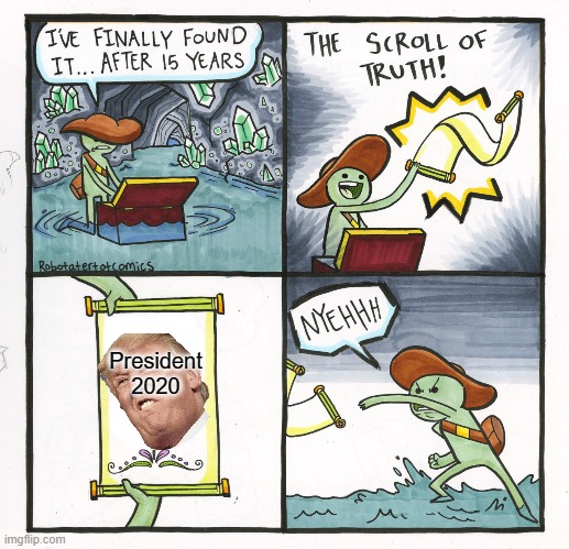 We all know it's going to happen. | President 2020 | image tagged in memes,the scroll of truth,donald trump,election 2020,2020,president | made w/ Imgflip meme maker