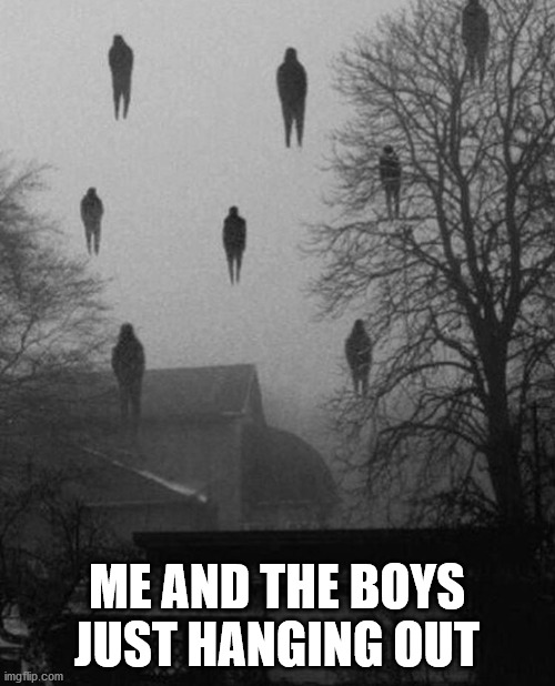 Me and the boys at 3 AM | ME AND THE BOYS JUST HANGING OUT | image tagged in me and the boys at 3 am | made w/ Imgflip meme maker