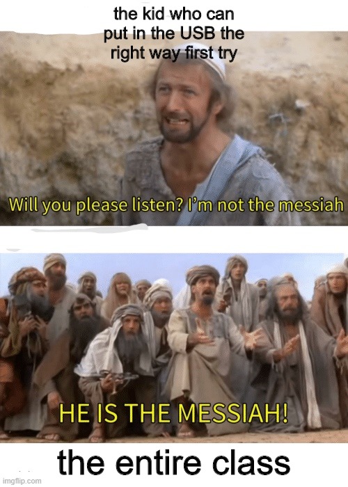 He is the messiah | the kid who can put in the USB the right way first try; the entire class | image tagged in he is the messiah,memes | made w/ Imgflip meme maker