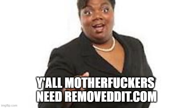 Yall motherfuckers need jesus | Y'ALL MOTHERFUCKERS 
NEED REMOVEDDIT.COM | image tagged in yall motherfuckers need jesus | made w/ Imgflip meme maker