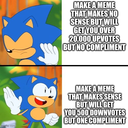 boys will most likely take the compliment then the 20,000 upvotes | MAKE A MEME THAT MAKES NO SENSE BUT WILL GET YOU OVER 20,000 UPVOTES BUT NO COMPLIMENT; MAKE A MEME THAT MAKES SENSE BUT WILL GET YOU 500 DOWNVOTES BUT ONE COMPLIMENT | image tagged in sonic mania,memes,dank memes,funny memes | made w/ Imgflip meme maker