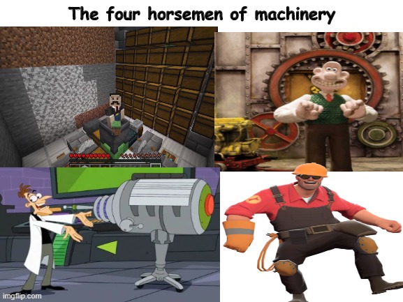 The four horsemen of machinery (lmao bored as heck) | The four horsemen of machinery | image tagged in blank white template,gaming | made w/ Imgflip meme maker