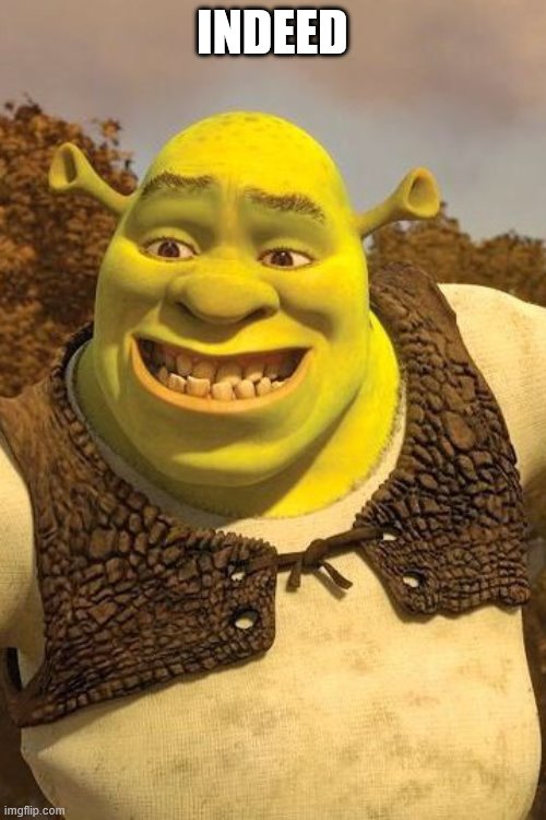 Smiling Shrek | INDEED | image tagged in smiling shrek | made w/ Imgflip meme maker