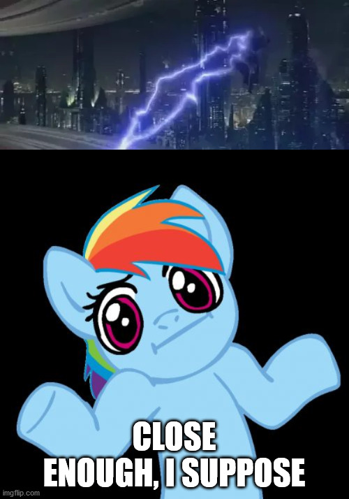 CLOSE ENOUGH, I SUPPOSE | image tagged in memes,pony shrugs | made w/ Imgflip meme maker