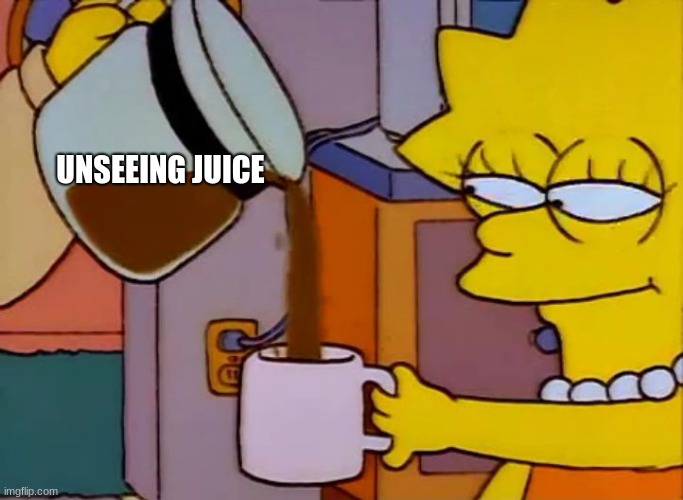 Lisa Simpson Coffee That x shit | UNSEEING JUICE | image tagged in lisa simpson coffee that x shit | made w/ Imgflip meme maker