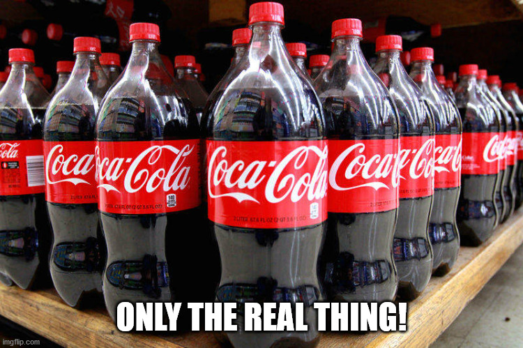 coca-cola | ONLY THE REAL THING! | image tagged in coca-cola | made w/ Imgflip meme maker