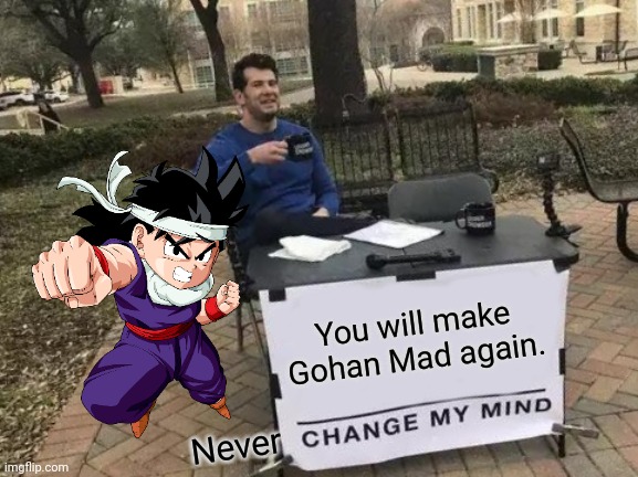 Gohan!! | You will make Gohan Mad again. Never | image tagged in memes,change my mind,gohan,funny,anger | made w/ Imgflip meme maker