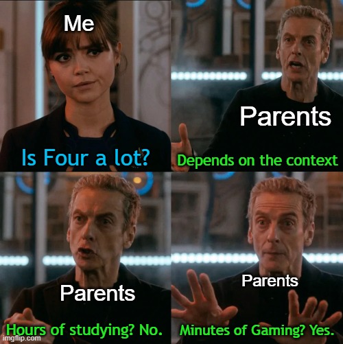 Parent's be like | Me; Parents; Is Four a lot? Depends on the context; Parents; Parents; Minutes of Gaming? Yes. Hours of studying? No. | image tagged in is four a lot | made w/ Imgflip meme maker
