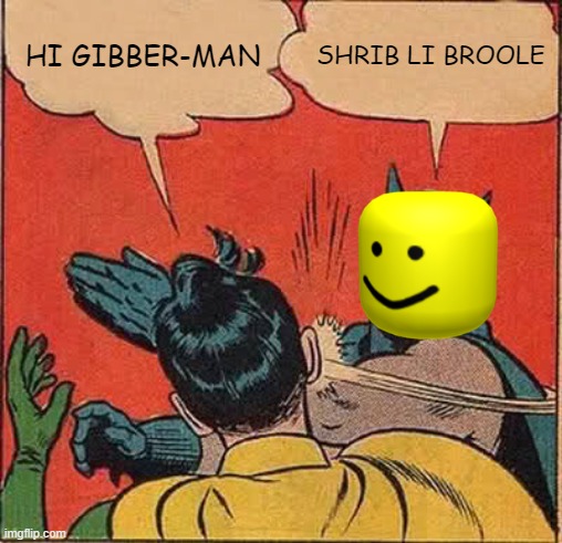 Batman Slapping Robin | HI GIBBER-MAN; SHRIB LI BROOLE | image tagged in memes,batman slapping robin | made w/ Imgflip meme maker