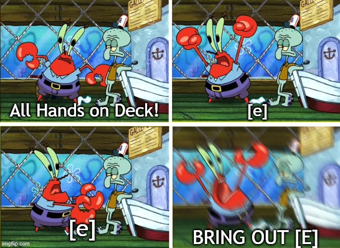 how the meme should be used in way | All Hands on Deck! [e]; [e]; BRING OUT [E] | image tagged in all hands on deck | made w/ Imgflip meme maker
