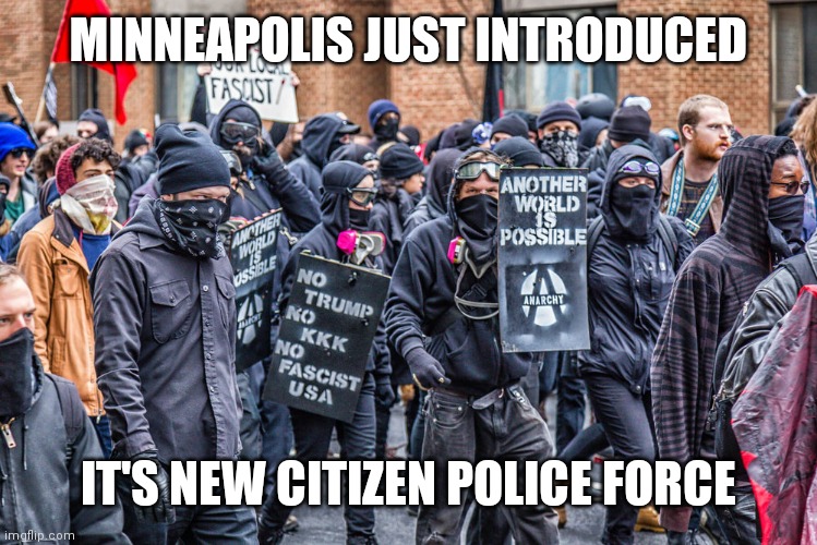 Antifa protest | MINNEAPOLIS JUST INTRODUCED; IT'S NEW CITIZEN POLICE FORCE | image tagged in antifa protest | made w/ Imgflip meme maker