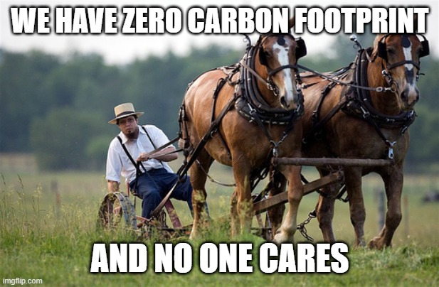 Amish farmer | WE HAVE ZERO CARBON FOOTPRINT AND NO ONE CARES | image tagged in amish farmer | made w/ Imgflip meme maker