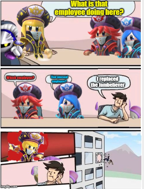 Third Employee Mages Boardroom | What is that employee doing here? Which employee? That unusual employee? I replaced the Jambeliever | image tagged in mages boardroom meeting suggestion | made w/ Imgflip meme maker