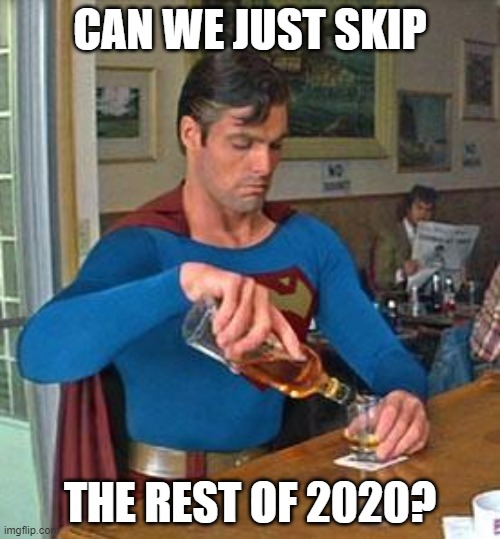 Superman XIV - Under Lockdown |  CAN WE JUST SKIP; THE REST OF 2020? | image tagged in drunk superman | made w/ Imgflip meme maker