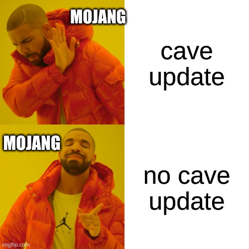 haha cave update go brrrrrrrr | MOJANG; cave update; MOJANG; no cave update | image tagged in memes,drake hotline bling | made w/ Imgflip meme maker