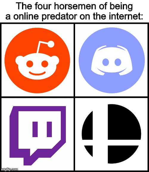 blank drake format | The four horsemen of being a online predator on the internet: | image tagged in fun,reddit,discord,twitch,super smash bros | made w/ Imgflip meme maker