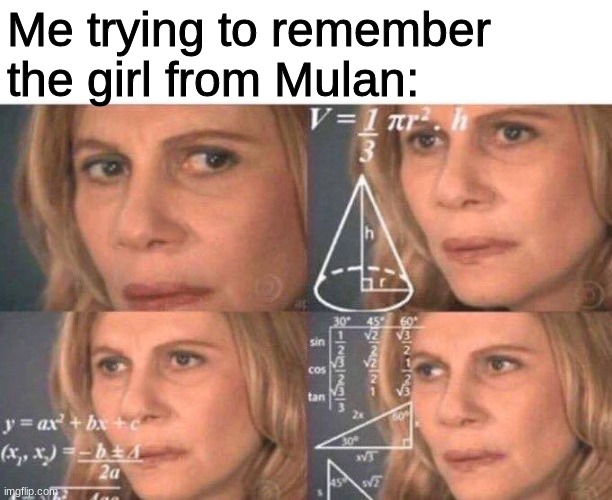 hm | Me trying to remember the girl from Mulan: | image tagged in math lady/confused lady | made w/ Imgflip meme maker
