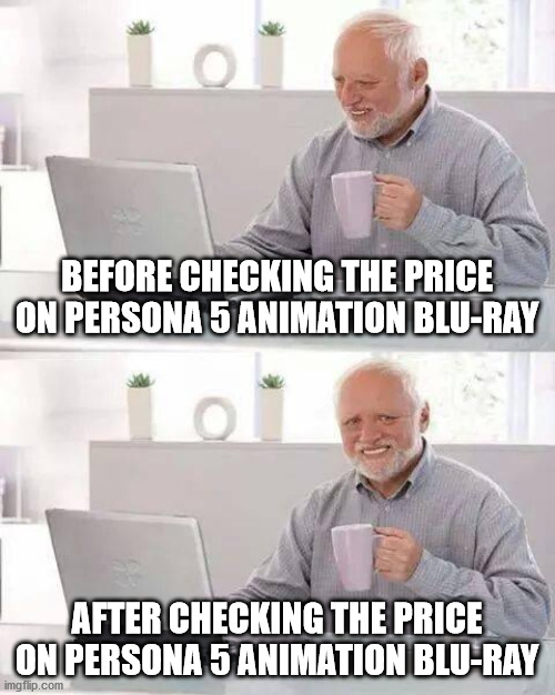 Hide the Pain Harold Meme | BEFORE CHECKING THE PRICE ON PERSONA 5 ANIMATION BLU-RAY; AFTER CHECKING THE PRICE ON PERSONA 5 ANIMATION BLU-RAY | image tagged in memes,hide the pain harold | made w/ Imgflip meme maker