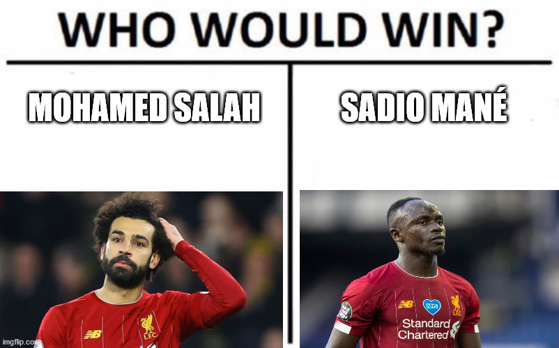 Mohamed Salah VS Sadio Mané | MOHAMED SALAH; SADIO MANÉ | image tagged in memes,who would win | made w/ Imgflip meme maker