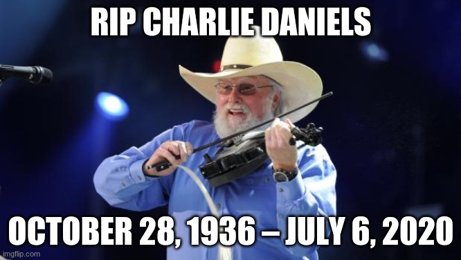 Country music singer Charlie Daniels dies at 83 | RIP CHARLIE DANIELS; OCTOBER 28, 1936 – JULY 6, 2020 | image tagged in charlie daniels,devil went down to georgia,memes,rip,country music legend | made w/ Imgflip meme maker