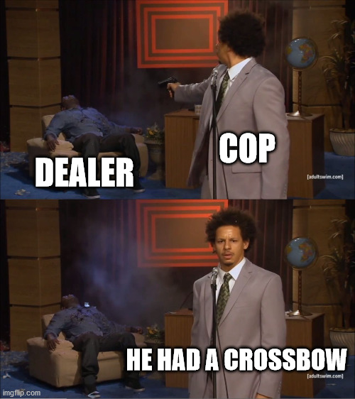 Who Killed Hannibal | COP; DEALER; HE HAD A CROSSBOW | image tagged in memes,who killed hannibal | made w/ Imgflip meme maker