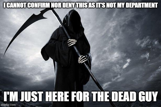 Death | I CANNOT CONFIRM NOR DENY THIS AS IT'S NOT MY DEPARTMENT I'M JUST HERE FOR THE DEAD GUY | image tagged in death | made w/ Imgflip meme maker