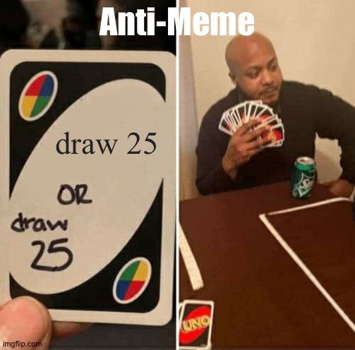 cursed uno card | Anti-Meme; draw 25 | image tagged in memes,uno draw 25 cards,anti-meme | made w/ Imgflip meme maker