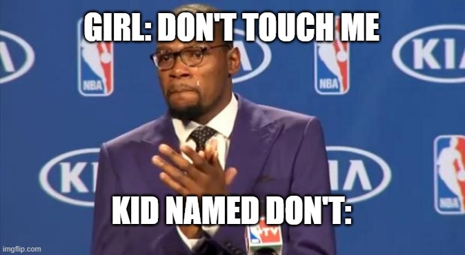 ... | GIRL: DON'T TOUCH ME; KID NAMED DON'T: | image tagged in memes,you the real mvp | made w/ Imgflip meme maker