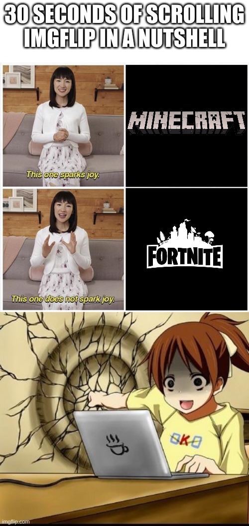 They're both good games | 30 SECONDS OF SCROLLING IMGFLIP IN A NUTSHELL | image tagged in marie kondo spark joy,anime wall punch,minecraft,fortnite | made w/ Imgflip meme maker