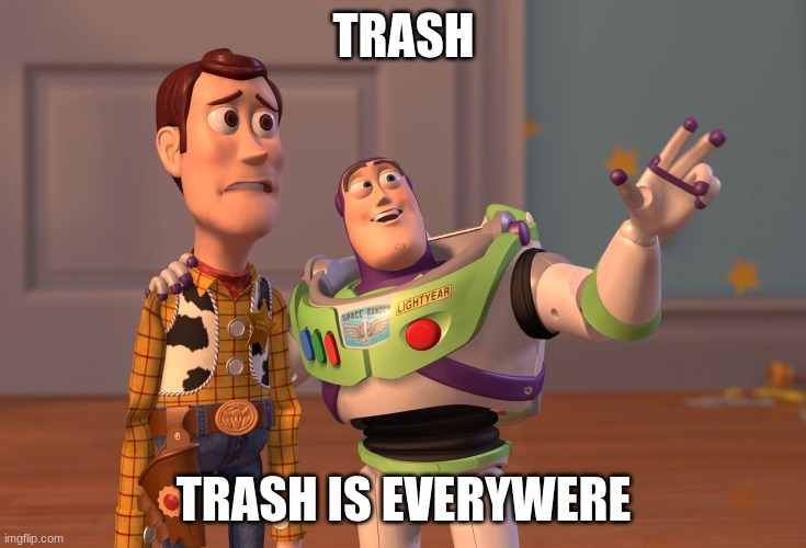 trash | TRASH; TRASH IS EVERYWERE | image tagged in memes,x x everywhere | made w/ Imgflip meme maker