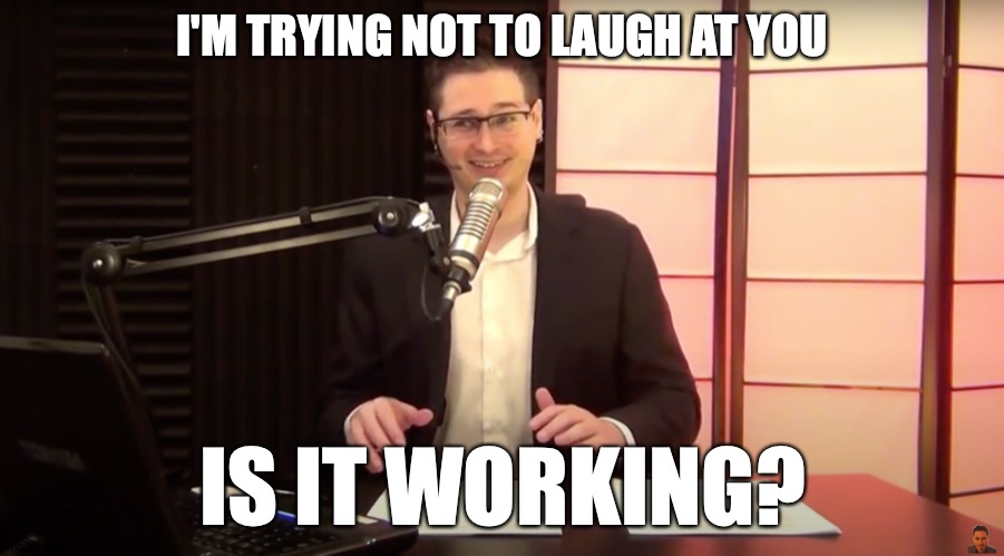 Untapped Meme Potential: Kyle Kulinski | I'M TRYING NOT TO LAUGH AT YOU; IS IT WORKING? | image tagged in memes,secular,talk,kyle | made w/ Imgflip meme maker