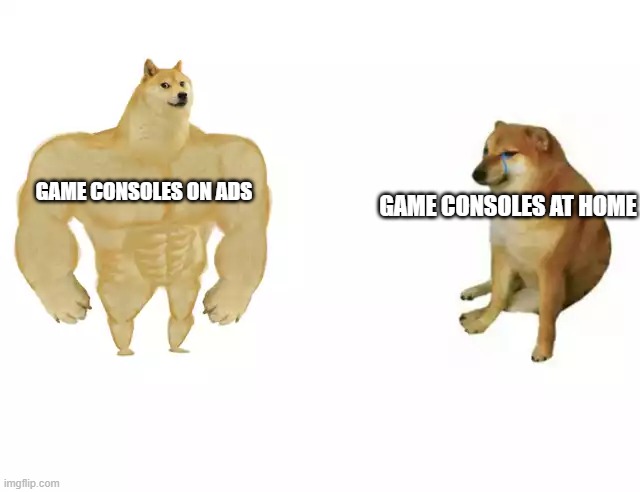 Buff Doge vs. Cheems | GAME CONSOLES AT HOME; GAME CONSOLES ON ADS | image tagged in buff doge vs cheems | made w/ Imgflip meme maker