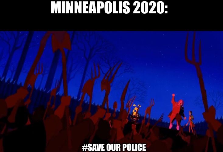 Minneapolis mob | MINNEAPOLIS 2020:; #SAVE OUR POLICE | image tagged in well time to riot,mn,black lives matter riots | made w/ Imgflip meme maker