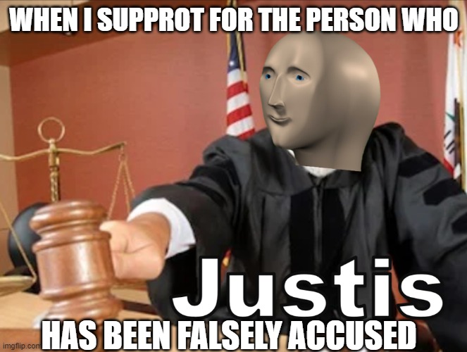 Meme man Justis | WHEN I SUPPROT FOR THE PERSON WHO; HAS BEEN FALSELY ACCUSED | image tagged in meme man justis | made w/ Imgflip meme maker
