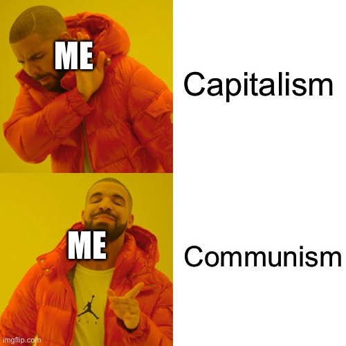 Drake Hotline Bling Meme | Capitalism Communism ME ME | image tagged in memes,drake hotline bling | made w/ Imgflip meme maker