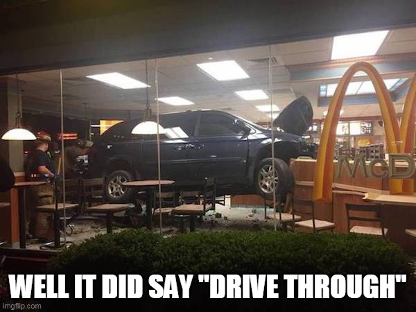Mc F**ked | WELL IT DID SAY "DRIVE THROUGH" | image tagged in mcdonalds,drive thru | made w/ Imgflip meme maker