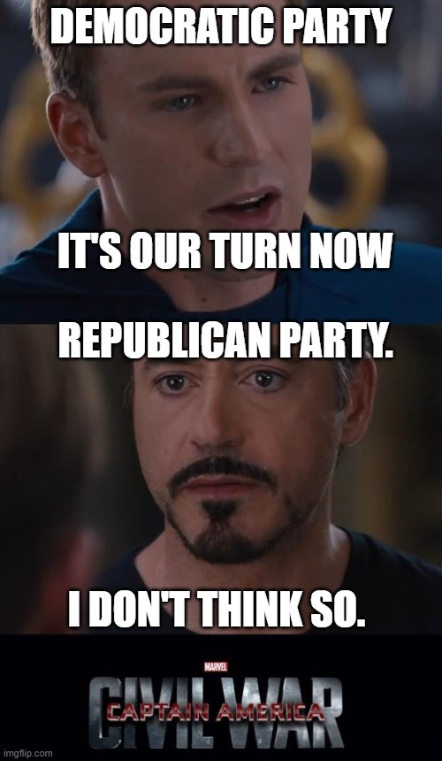Who will win this battle? (3. November 2020) | DEMOCRATIC PARTY; IT'S OUR TURN NOW; REPUBLICAN PARTY. I DON'T THINK SO. | image tagged in memes,marvel civil war | made w/ Imgflip meme maker