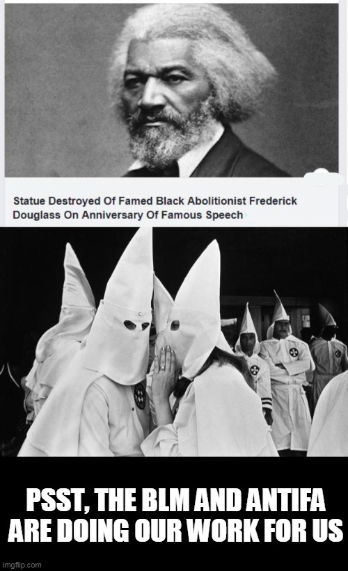 The Klan only wishes they did it...they all suck | PSST, THE BLM AND ANTIFA ARE DOING OUR WORK FOR US | image tagged in kkk whispering | made w/ Imgflip meme maker