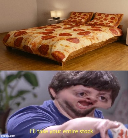 *growling stomach intensifies* | image tagged in i'll take your entire stock,memes,pizza,funny | made w/ Imgflip meme maker