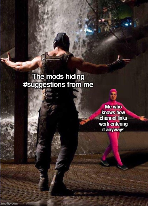 suggestions | The mods hiding #suggestions from me; Me who knows how channel links work entering it anyways | image tagged in pink guy vs bane | made w/ Imgflip meme maker