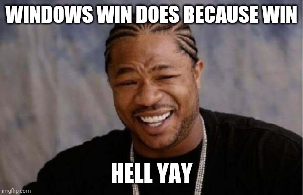 Hell yay | WINDOWS WIN DOES BECAUSE WIN; HELL YAY | image tagged in memes,yo dawg heard you,funny,windows | made w/ Imgflip meme maker