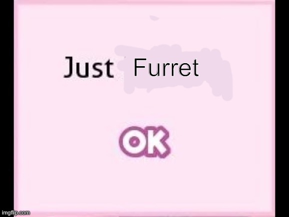 just monika | Furret | image tagged in just monika | made w/ Imgflip meme maker