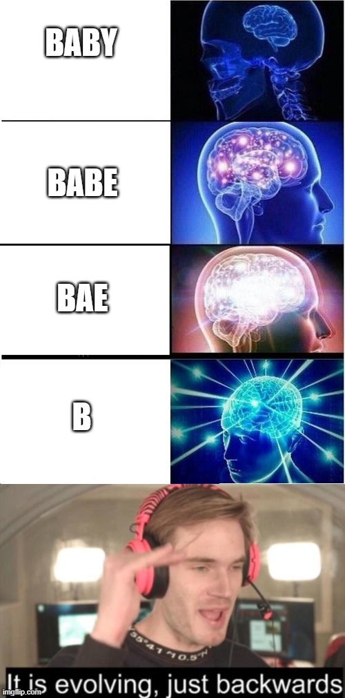 The Unevolution of a word | BABY; BABE; BAE; B | image tagged in memes,expanding brain,it is evolving just backwards | made w/ Imgflip meme maker