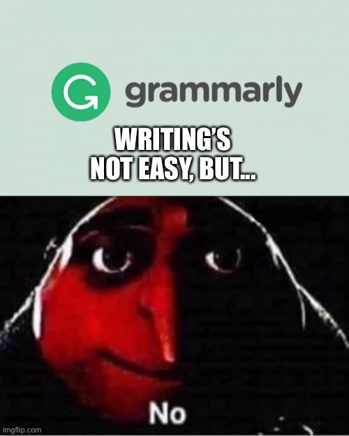 WRITING’S NOT EASY, BUT... | image tagged in gru no | made w/ Imgflip meme maker