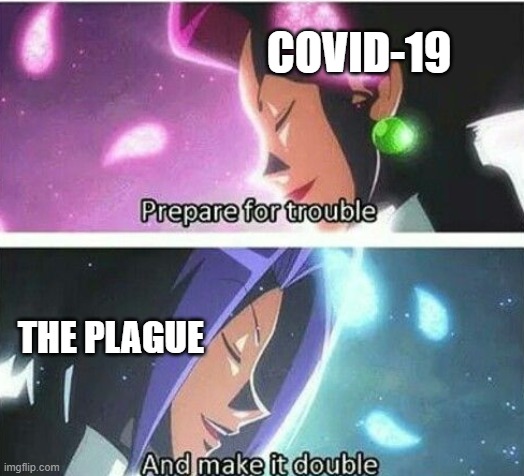 Double trouble | COVID-19; THE PLAGUE | image tagged in memes,funny,pokemon,coronavirus,plague | made w/ Imgflip meme maker