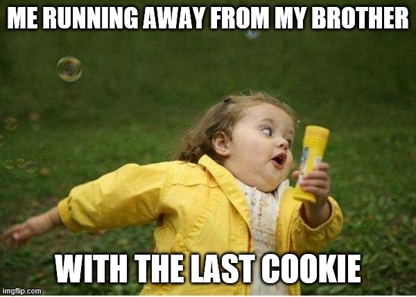 Chubby Bubbles Girl | ME RUNNING AWAY FROM MY BROTHER; WITH THE LAST COOKIE | image tagged in memes,chubby bubbles girl | made w/ Imgflip meme maker