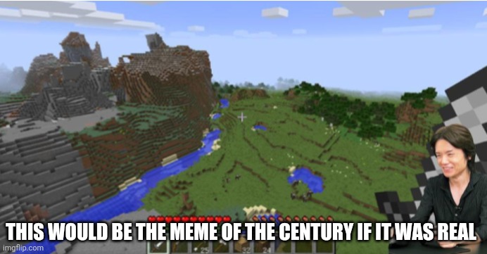 If u get this u hav humor | THIS WOULD BE THE MEME OF THE CENTURY IF IT WAS REAL | image tagged in sakurai plays minecraft | made w/ Imgflip meme maker