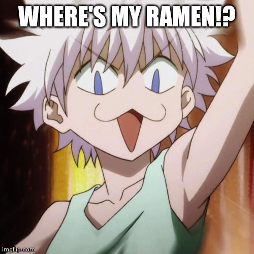Killua Cringe | WHERE'S MY RAMEN!? | image tagged in killua cringe | made w/ Imgflip meme maker