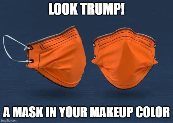 TRUMP - Wear an Orange Mask! | LOOK TRUMP! A MASK IN YOUR MAKEUP COLOR | image tagged in trump mask,orange trump,makeup,mantan,masks,pandemic | made w/ Imgflip meme maker