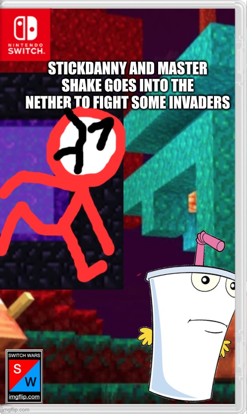 Intruders are in the nether? | STICKDANNY AND MASTER SHAKE GOES INTO THE NETHER TO FIGHT SOME INVADERS | image tagged in stickdanny,switch wars,athf,master shake,memes | made w/ Imgflip meme maker